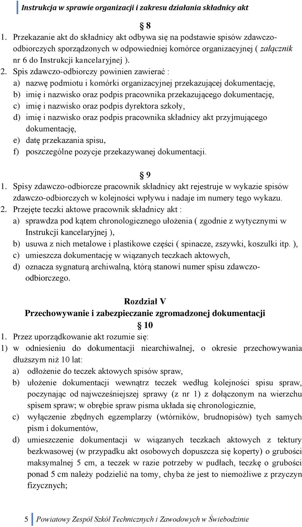 nazwisko oraz podpis dyrektora szkoły, d) imię i nazwisko oraz podpis pracownika składnicy akt przyjmującego dokumentację, e) datę przekazania spisu, f) poszczególne pozycje przekazywanej