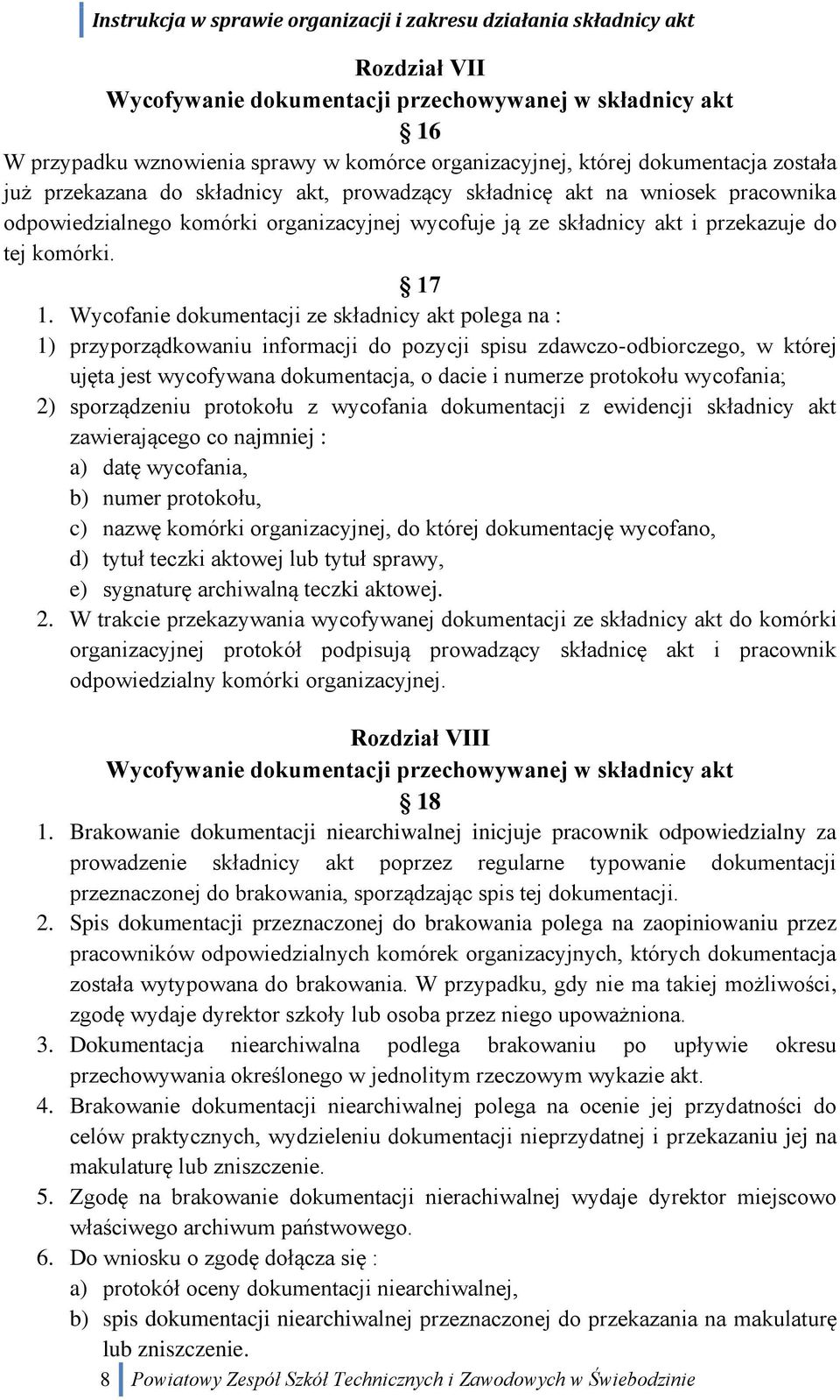 Wycofanie dokumentacji ze składnicy akt polega na : 1) przyporządkowaniu informacji do pozycji spisu zdawczo-odbiorczego, w której ujęta jest wycofywana dokumentacja, o dacie i numerze protokołu