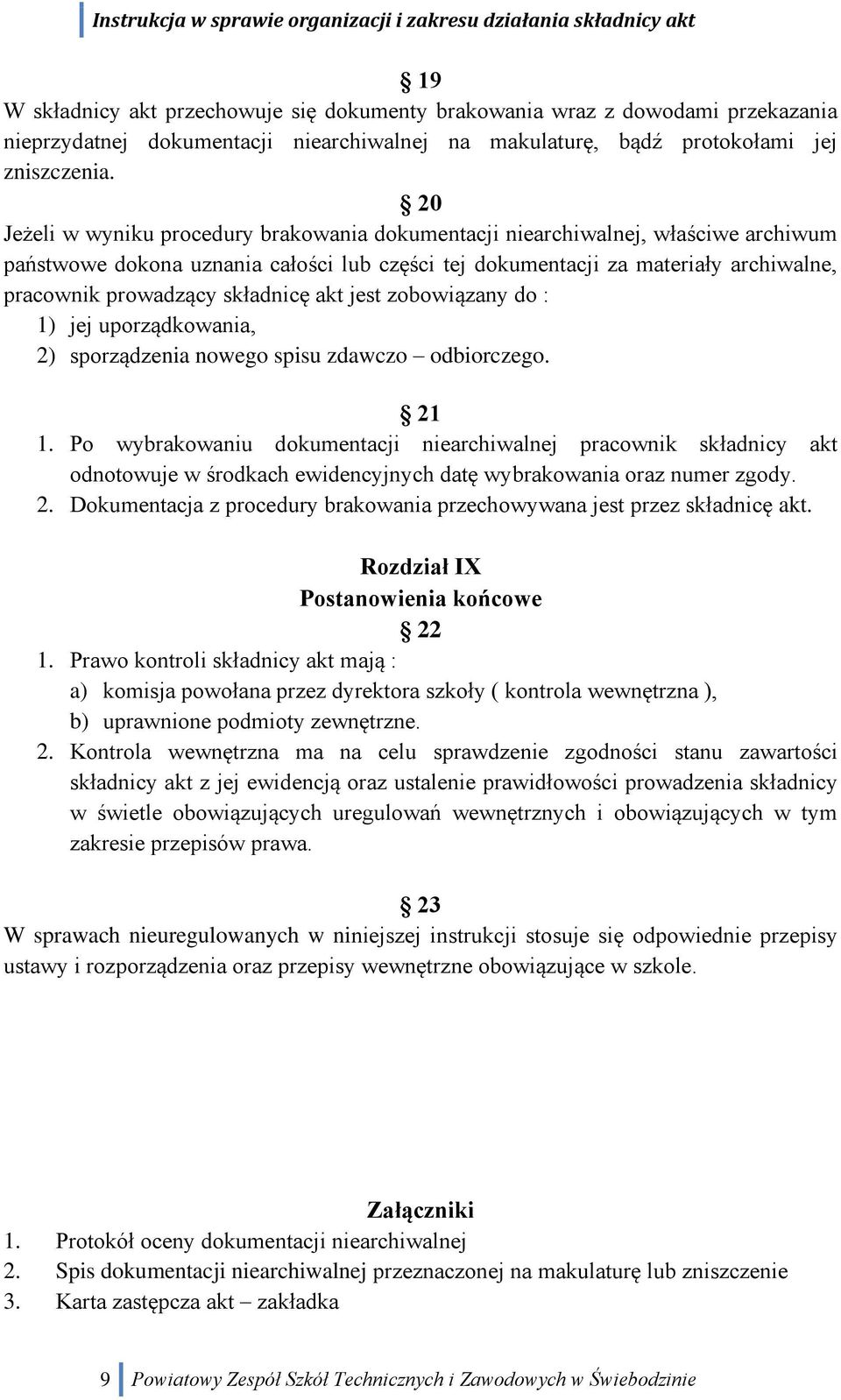 składnicę akt jest zobowiązany do : 1) jej uporządkowania, 2) sporządzenia nowego spisu zdawczo odbiorczego. 21 1.