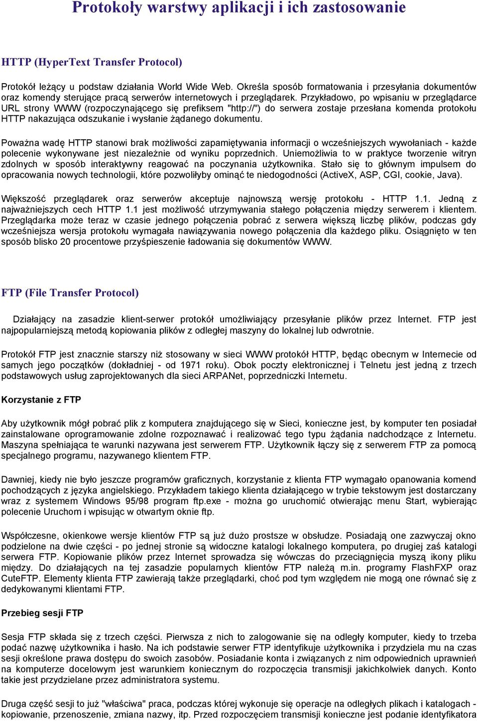 Przykładowo, po wpisaniu w przeglądarce URL strony WWW (rozpoczynającego się prefiksem "http://") do serwera zostaje przesłana komenda protokołu HTTP nakazująca odszukanie i wysłanie żądanego