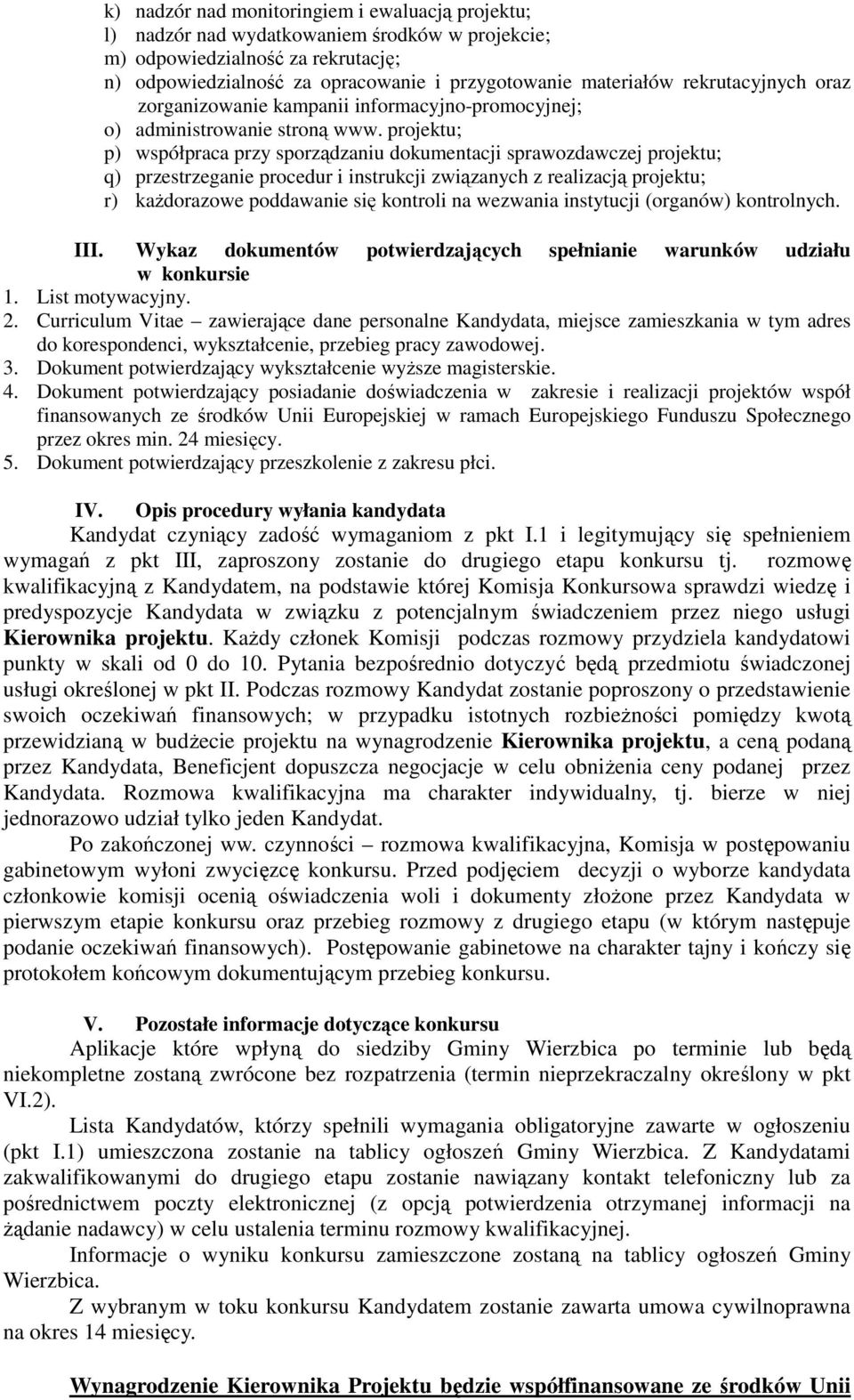projektu; p) współpraca przy sporządzaniu dokumentacji sprawozdawczej projektu; q) przestrzeganie procedur i instrukcji związanych z realizacją projektu; r) kaŝdorazowe poddawanie się kontroli na