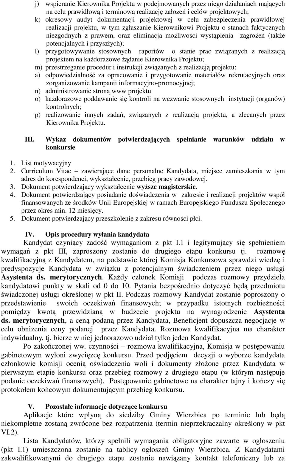 potencjalnych i przyszłych); l) przygotowywanie stosownych raportów o stanie prac związanych z realizacją projektem na kaŝdorazowe Ŝądanie Kierownika Projektu; m) przestrzeganie procedur i instrukcji