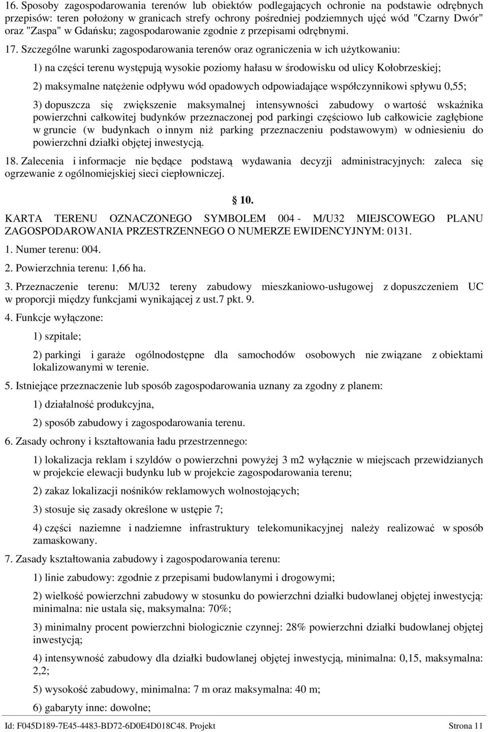 Szczególne warunki zagospodarowania terenów oraz ograniczenia w ich uŝytkowaniu: 1) na części terenu występują wysokie poziomy hałasu w środowisku od ulicy Kołobrzeskiej; 2) maksymalne natęŝenie