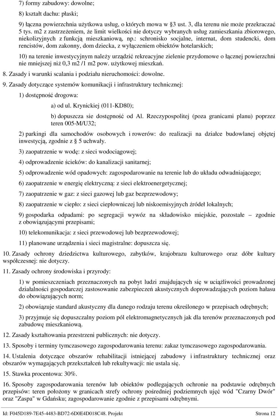 : schronisko socjalne, internat, dom studencki, dom rencistów, dom zakonny, dom dziecka, z wyłączeniem obiektów hotelarskich; 10) na terenie inwestycyjnym naleŝy urządzić rekreacyjne zielenie