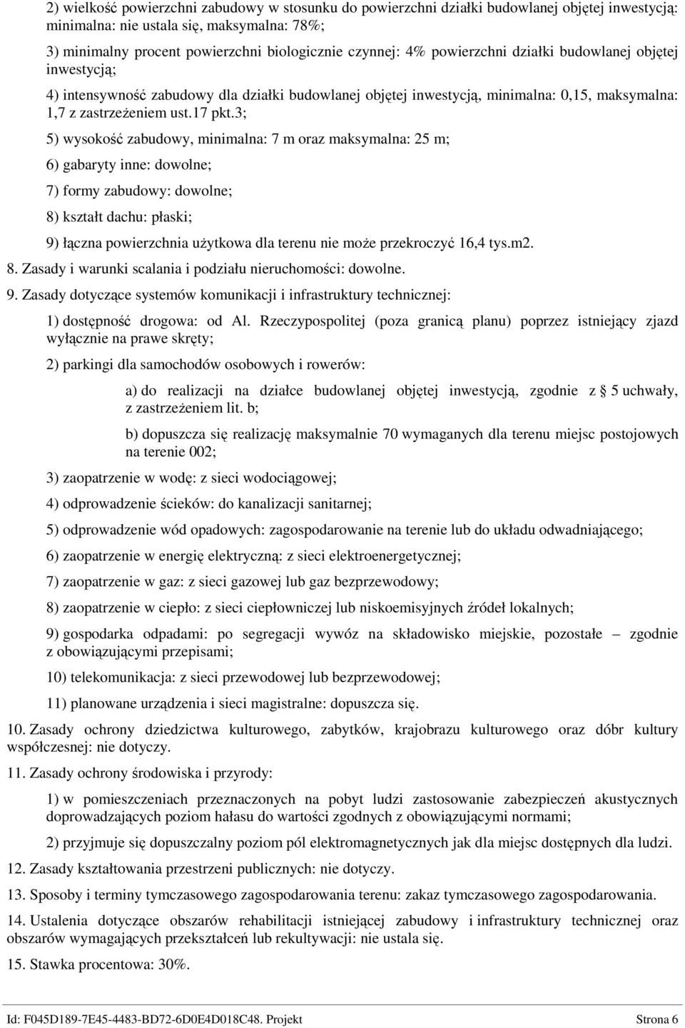 3; 5) wysokość zabudowy, minimalna: 7 m oraz maksymalna: 25 m; 6) gabaryty inne: dowolne; 7) formy zabudowy: dowolne; 8) kształt dachu: płaski; 9) łączna powierzchnia uŝytkowa dla terenu nie moŝe