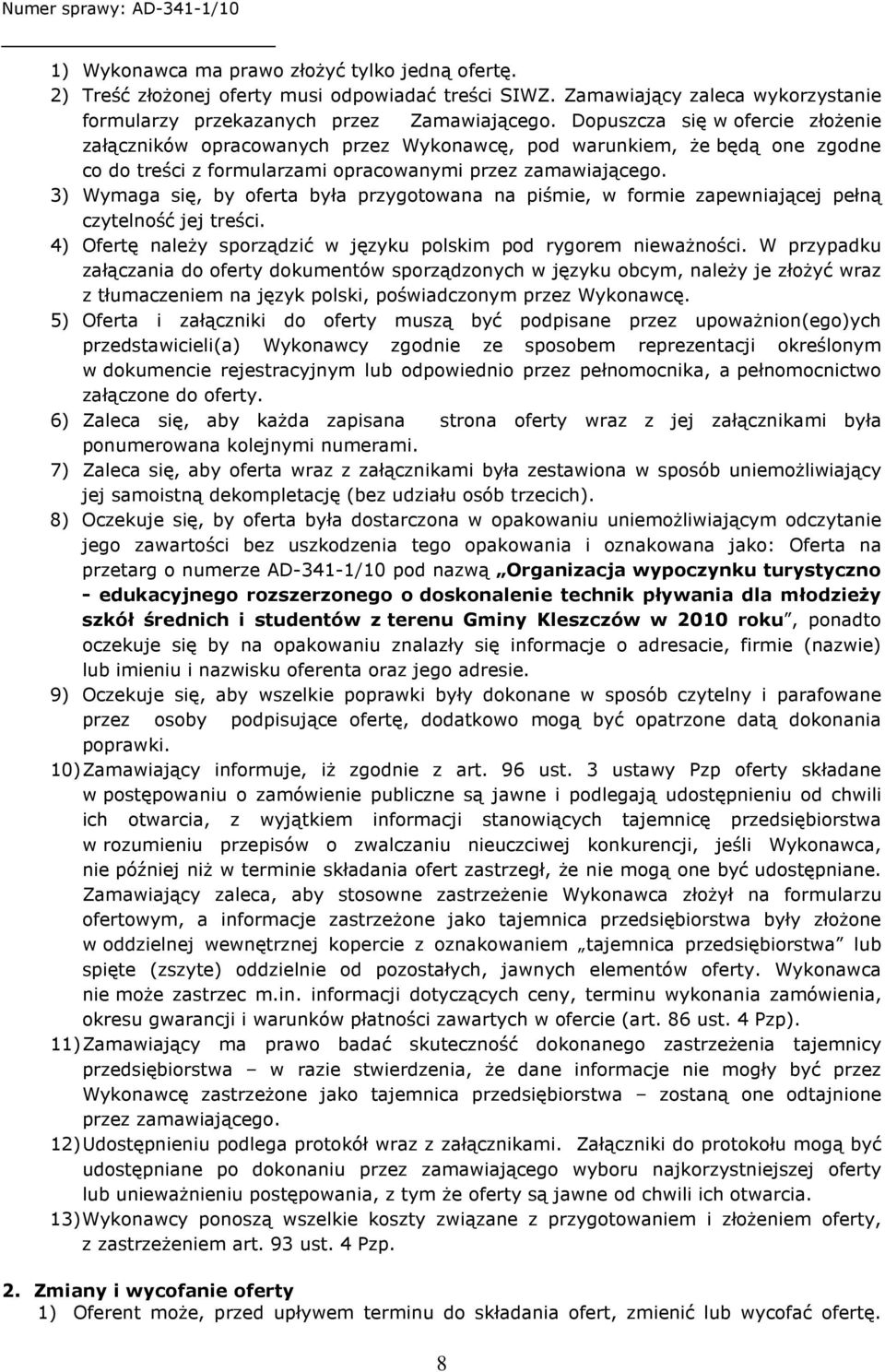 3) Wymaga się, by oferta była przygotowana na piśmie, w formie zapewniającej pełną czytelność jej treści. 4) Ofertę należy sporządzić w języku polskim pod rygorem nieważności.