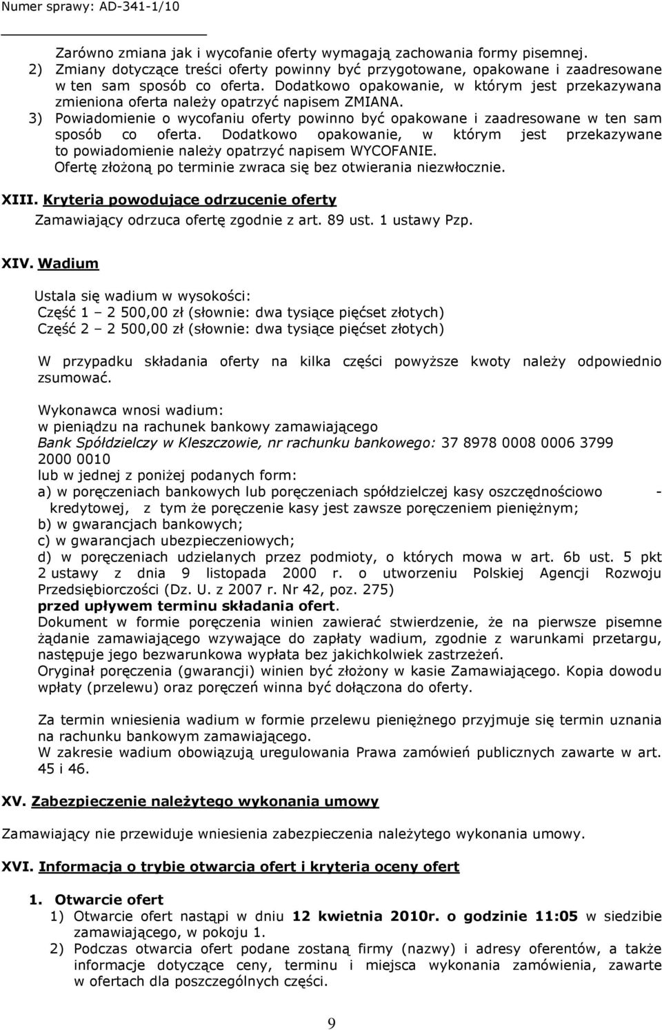 Dodatkowo opakowanie, w którym jest przekazywane to powiadomienie należy opatrzyć napisem WYCOFANIE. Ofertę złożoną po terminie zwraca się bez otwierania niezwłocznie. XIII.