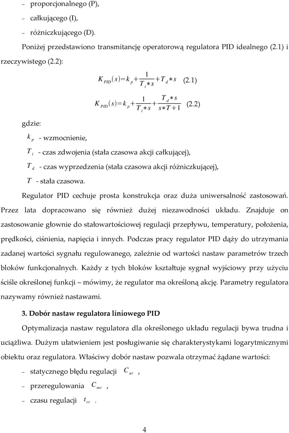 2) gdzie: k p T i T d - wzmocnienie, - czas zdwojenia (stała czasowa akcji całkującej), - czas wyprzedzenia (stała czasowa akcji różniczkującej), T - stała czasowa.