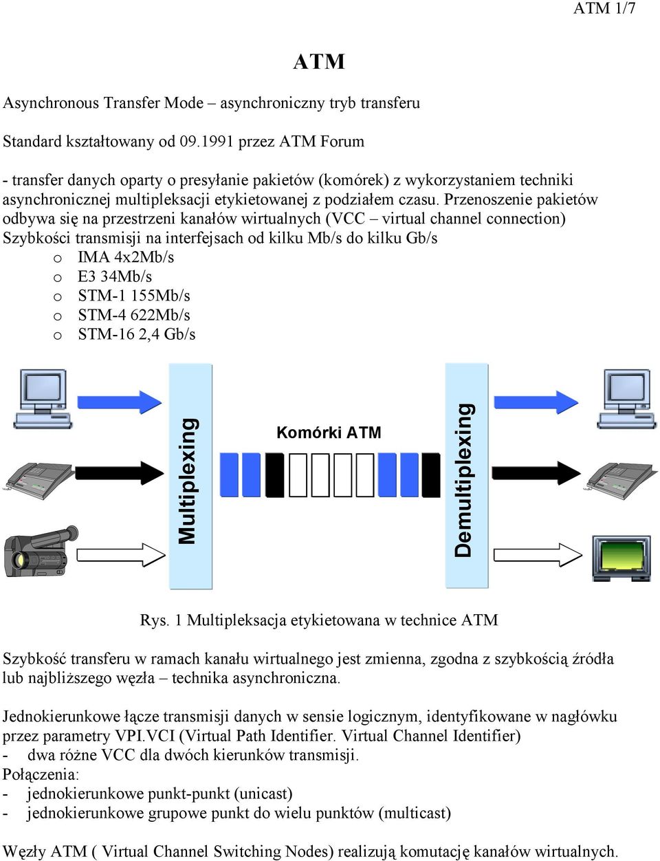 Przenoszenie pakietów odbywa się na przestrzeni kanałów wirtualnych (VCC virtual channel connection) Szybkości transmisji na interfejsach od kilku Mb/s do kilku Gb/s o IMA 4x2Mb/s o E3 34Mb/s o STM-1