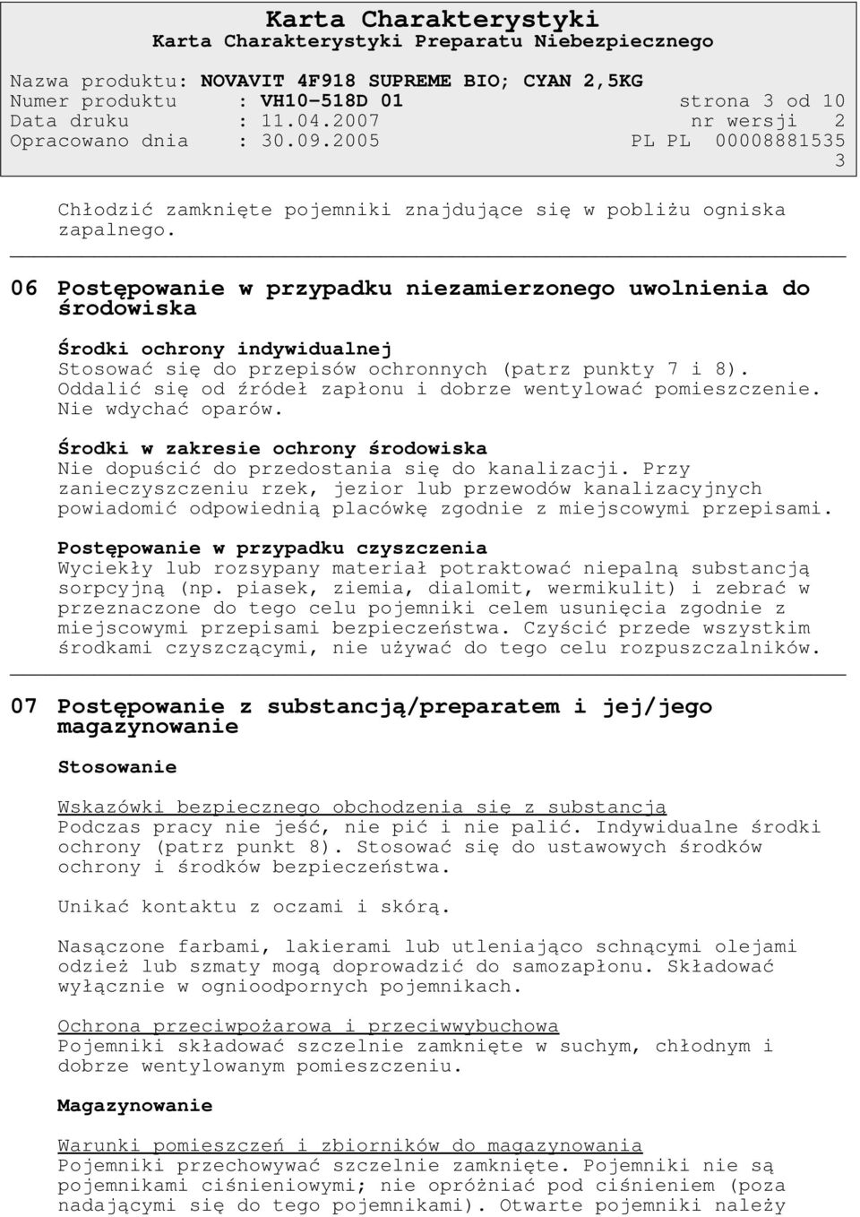 06 Postępowanie w przypadku niezamierzonego uwolnienia do środowiska Środki ochrony indywidualnej Stosować się do przepisów ochronnych (patrz punkty 7 i 8).