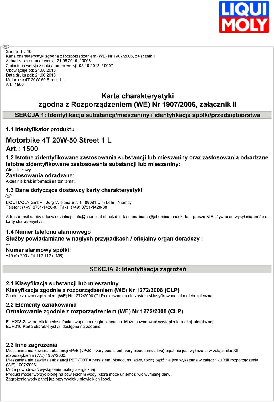 2 Istotne zidentyfikowane zastosowania substancji lub mieszaniny oraz zastosowania odradzane Istotne zidentyfikowane zastosowania substancji lub mieszaniny: Olej silnikowy Zastosowania odradzane: