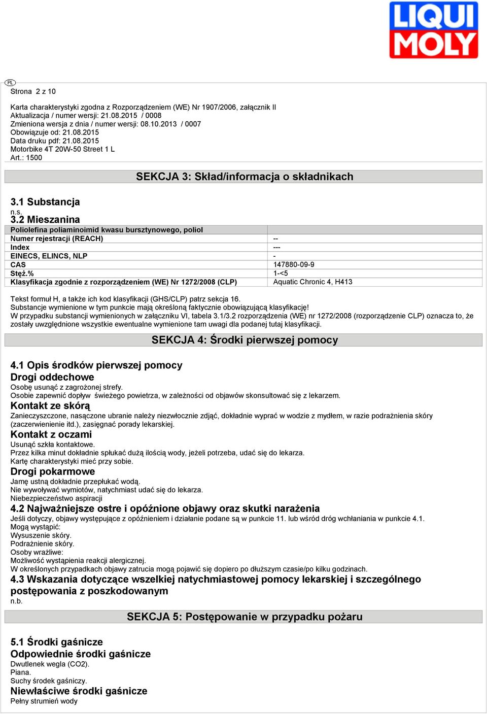 % 1-<5 Klasyfikacja zgodnie z rozporządzeniem (WE) Nr 1272/2008 (CLP) Aquatic Chronic 4, H413 Tekst formuł H, a także ich kod klasyfikacji (GHS/CLP) patrz sekcja 16.