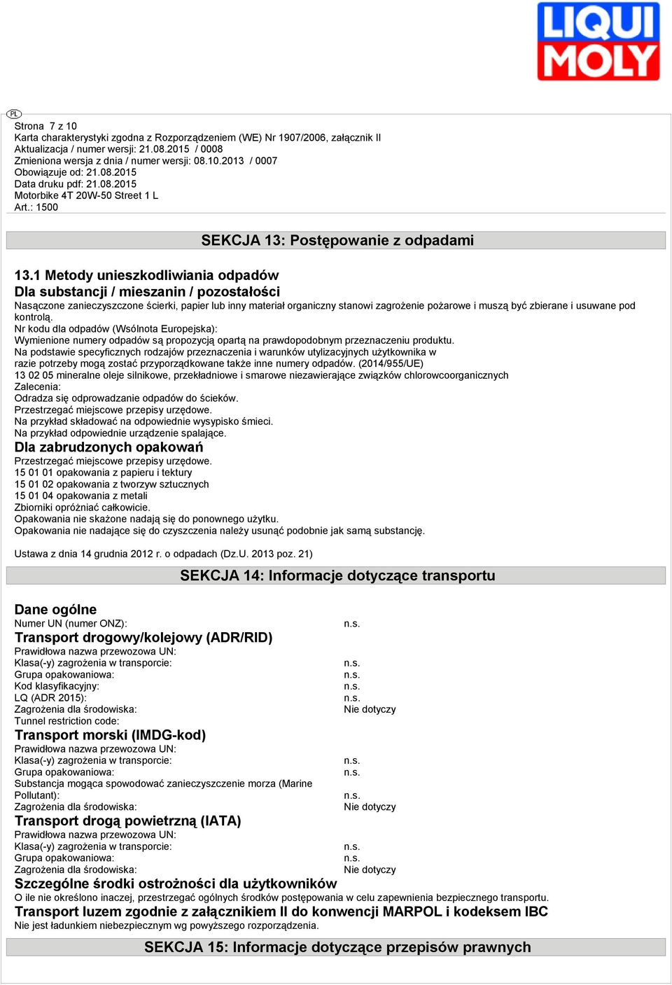 usuwane pod kontrolą. Nr kodu dla odpadów (Wsólnota Europejska): Wymienione numery odpadów są propozycją opartą na prawdopodobnym przeznaczeniu produktu.