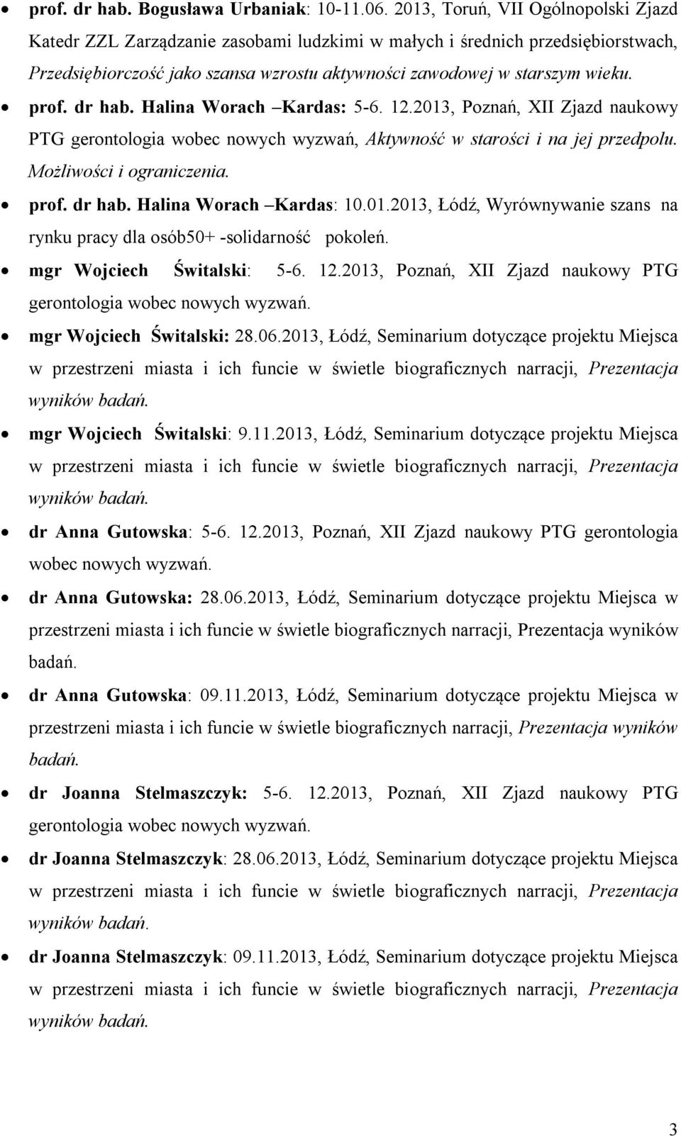 dr hab. Halina Worach Kardas: 5-6. 12.2013, Poznań, XII Zjazd naukowy PTG gerontologia wobec nowych wyzwań, Aktywność w starości i na jej przedpolu. Możliwości i ograniczenia. prof. dr hab.
