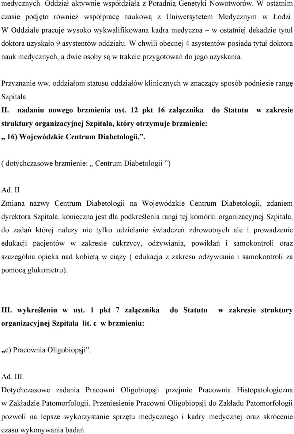 W chwili obecnej 4 asystentów posiada tytuł doktora nauk medycznych, a dwie osoby są w trakcie przygotowań do jego uzyskania. Przyznanie ww.