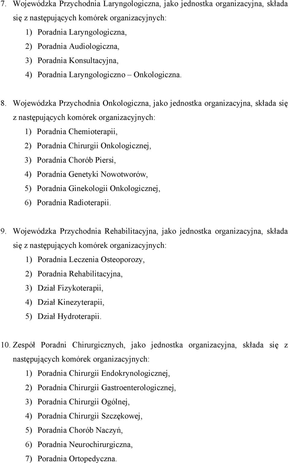 Wojewódzka Przychodnia Onkologiczna, jako jednostka organizacyjna, składa się z następujących komórek organizacyjnych: 1) Poradnia Chemioterapii, 2) Poradnia Chirurgii Onkologicznej, 3) Poradnia