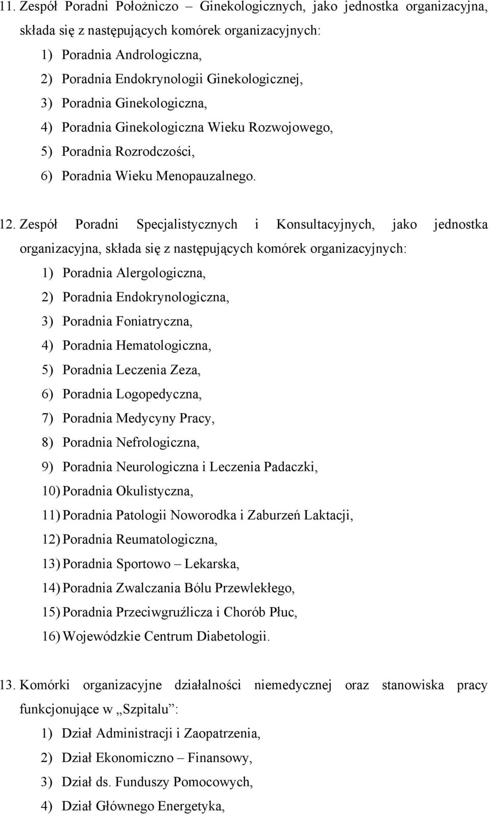 Zespół Poradni Specjalistycznych i Konsultacyjnych, jako jednostka organizacyjna, składa się z następujących komórek organizacyjnych: 1) Poradnia Alergologiczna, 2) Poradnia Endokrynologiczna, 3)