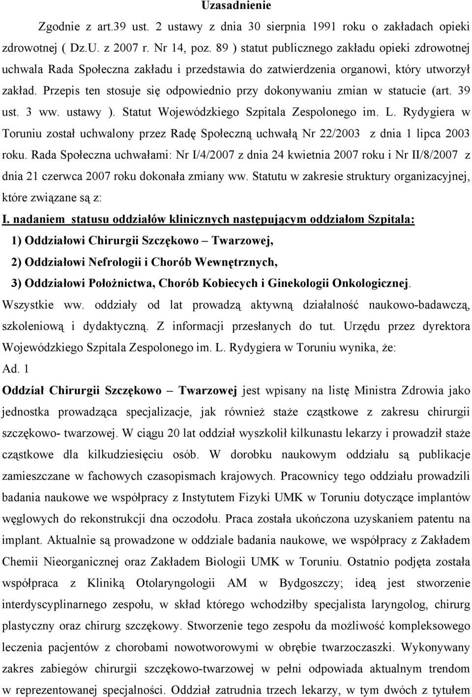 Przepis ten stosuje się odpowiednio przy dokonywaniu zmian w statucie (art. 39 ust. 3 ww. ustawy ). Statut Wojewódzkiego Szpitala Zespolonego im. L.