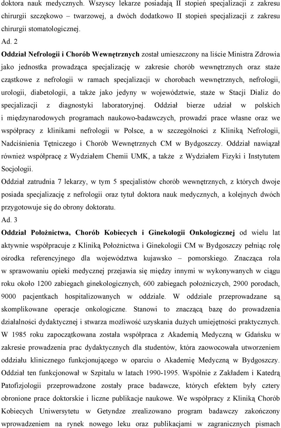 ramach specjalizacji w chorobach wewnętrznych, nefrologii, urologii, diabetologii, a także jako jedyny w województwie, staże w Stacji Dializ do specjalizacji z diagnostyki laboratoryjnej.