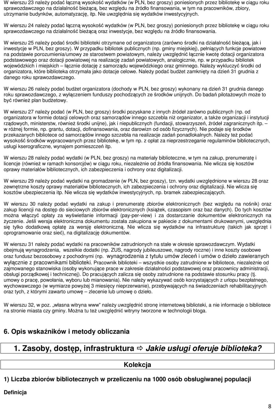 W wierszu 24 należy podać łączną wysokość wydatków (w PLN, bez groszy) poniesionych przez bibliotekę w ciągu roku sprawozdawczego na działalność bieżącą oraz inwestycje, bez względu na źródło