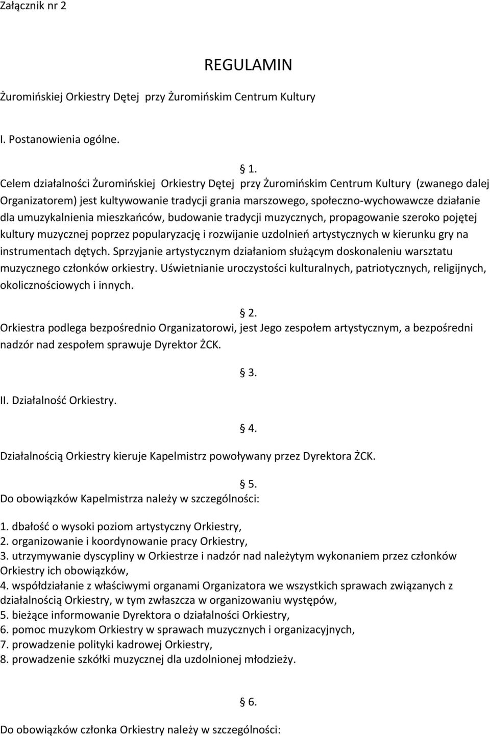 umuzykalnienia mieszkańców, budowanie tradycji muzycznych, propagowanie szeroko pojętej kultury muzycznej poprzez popularyzację i rozwijanie uzdolnień artystycznych w kierunku gry na instrumentach