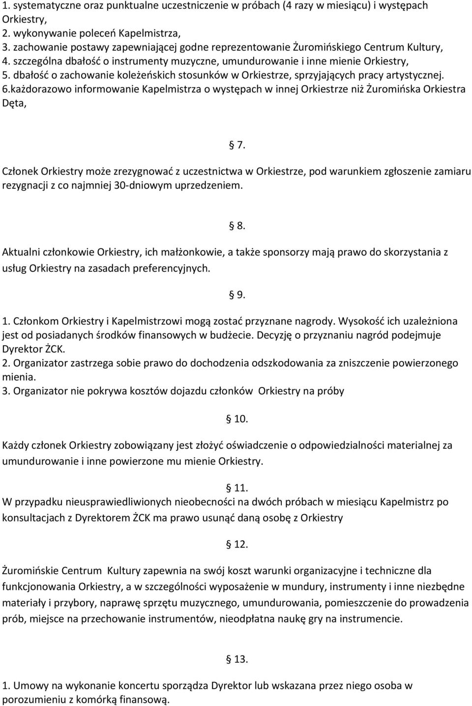 dbałość o zachowanie koleżeńskich stosunków w Orkiestrze, sprzyjających pracy artystycznej. 6.każdorazowo informowanie Kapelmistrza o występach w innej Orkiestrze niż Żuromińska Orkiestra Dęta, 7.