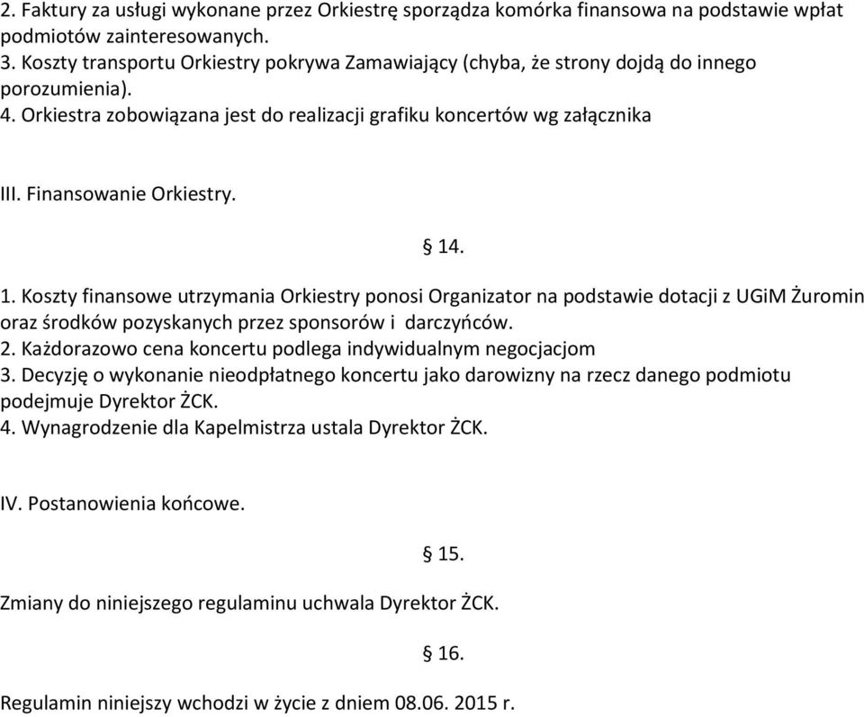 Finansowanie Orkiestry. 14. 1. Koszty finansowe utrzymania Orkiestry ponosi Organizator na podstawie dotacji z UGiM Żuromin oraz środków pozyskanych przez sponsorów i darczyńców. 2.