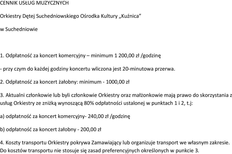 Aktualni członkowie lub byli członkowie Orkiestry oraz małżonkowie mają prawo do skorzystania z usług Orkiestry ze zniżką wynoszącą 80% odpłatności ustalonej w punktach 1 i 2, t.