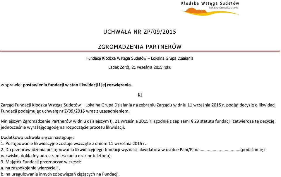 zgodnie z zapisami 29 statutu fundacji zatwierdza tę decyzję, jednocześnie wyrażając zgodę na rozpoczęcie procesu likwidacji. Dodatkowo uchwala się co następuje: 1.