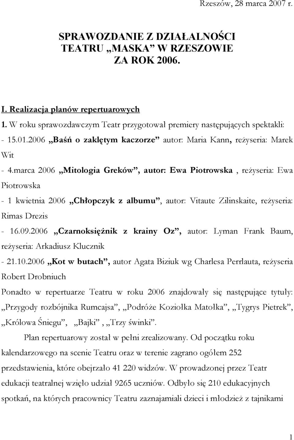 marca 2006 Mitologia Greków, autor: Ewa Piotrowska, reżyseria: Ewa Piotrowska - 1 kwietnia 2006 Chłopczyk z albumu, autor: Vitaute Zilinskaite, reżyseria: Rimas Drezis - 16.09.