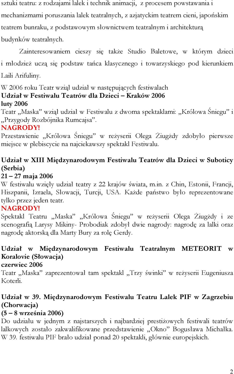 Zainteresowaniem cieszy się także Studio Baletowe, w którym dzieci i młodzież uczą się podstaw tańca klasycznego i towarzyskiego pod kierunkiem Laili Arifuliny.