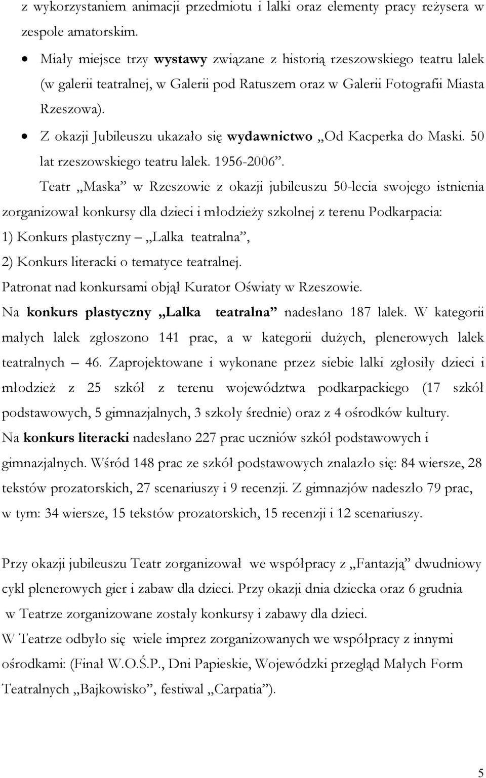Z okazji Jubileuszu ukazało się wydawnictwo Od Kacperka do Maski. 50 lat rzeszowskiego teatru lalek. 1956-2006.