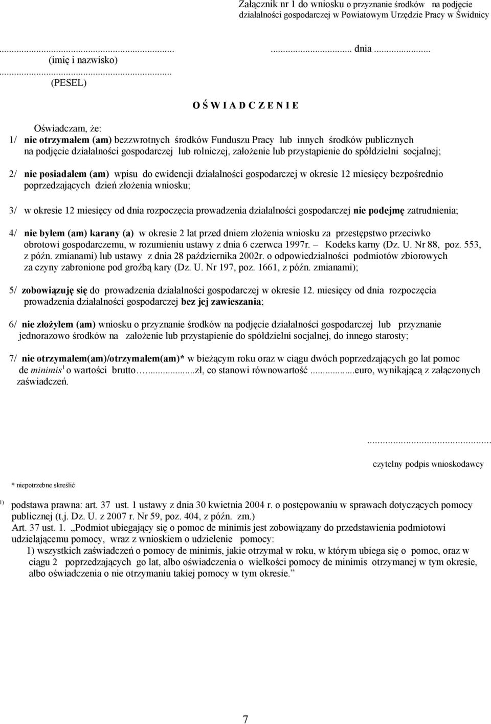 założenie lub przystąpienie do spółdzielni socjalnej; 2/ nie posiadałem (am) wpisu do ewidencji działalności gospodarczej w okresie 12 miesięcy bezpośrednio poprzedzających dzień złożenia wniosku; 3/