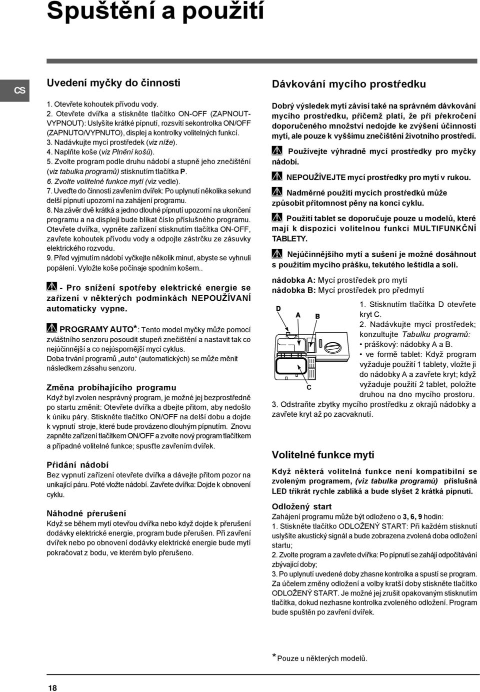 Nadávkujte mycí prostředek (viz níže). 4. Naplňte koše (viz Plnění košů). 5. Zvolte program podle druhu nádobí a stupně jeho znečištění (viz tabulka programů) stisknutím tlačítka P. 6.