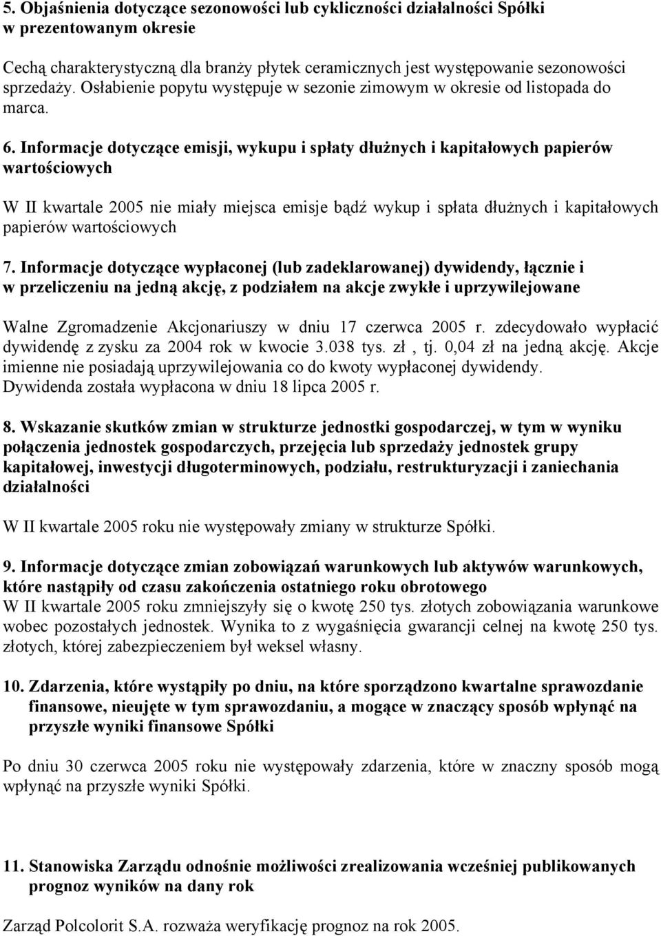 Informacje tyczące emisji, wykupu i spłaty dłużnych i kapitałowych papierów wartościowych W II kwartale 2005 nie miały miejsca emisje bądź wykup i spłata dłużnych i kapitałowych papierów