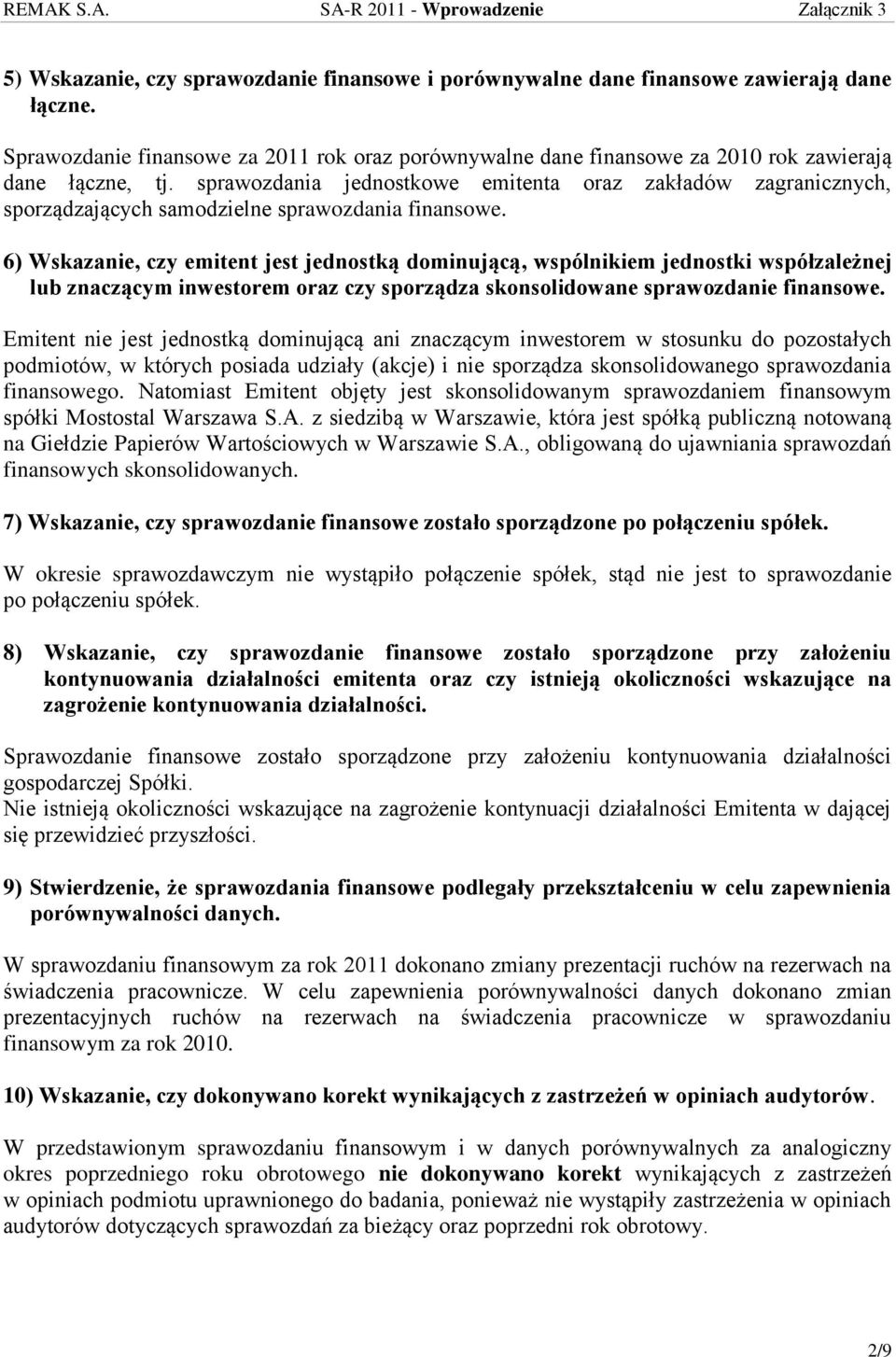 6) Wskazanie, czy emitent jest jednostką dominującą, wspólnikiem jednostki współzależnej lub znaczącym inwestorem oraz czy sporządza skonsolidowane sprawozdanie finansowe.