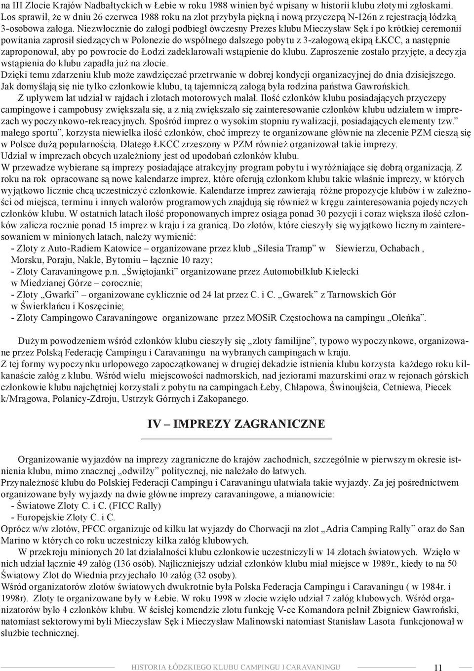 Niezwłocznie do załogi podbiegł ówczesny Prezes klubu Mieczysław Sęk i po krótkiej ceremonii powitania zaprosił siedzących w Polonezie do wspólnego dalszego pobytu z 3-załogową ekipą ŁKCC, a