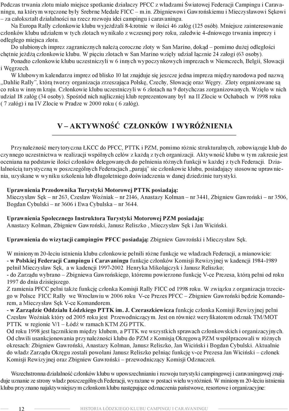 Na Europa Rally członkowie klubu wyjeżdżali 8-krotnie w ilości 46 załóg (125 osób).