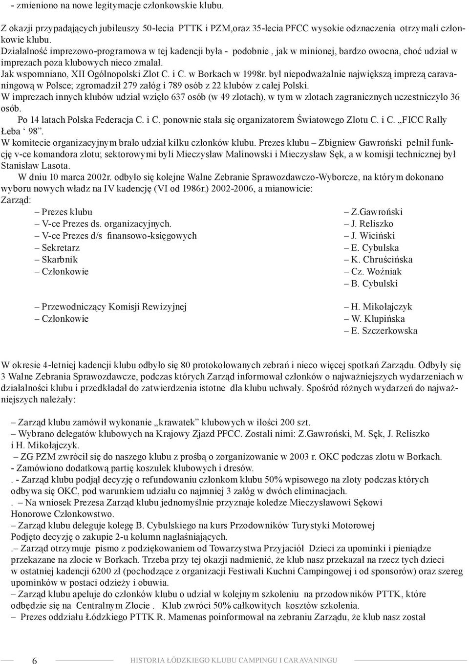 w Borkach w 1998r. był niepodważalnie największą imprezą caravaningową w Polsce; zgromadził 279 załóg i 789 osób z 22 klubów z całej Polski.
