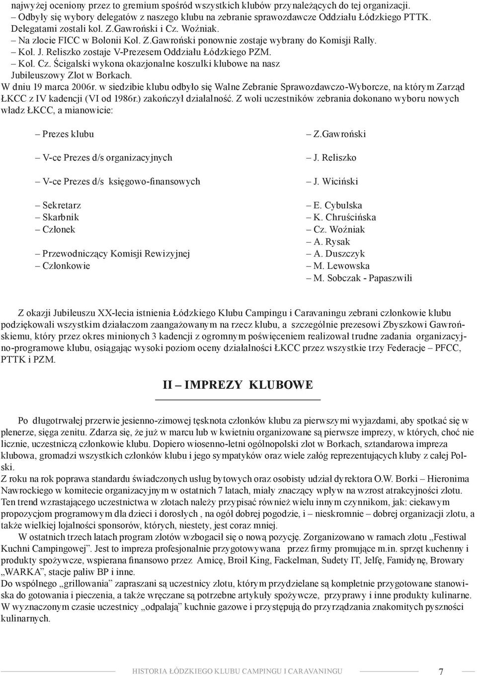 W dniu 19 marca 2006r. w siedzibie klubu odbyło się Walne Zebranie Sprawozdawczo-Wyborcze, na którym Zarząd ŁKCC z IV kadencji (VI od 1986r.) zakończył działalność.