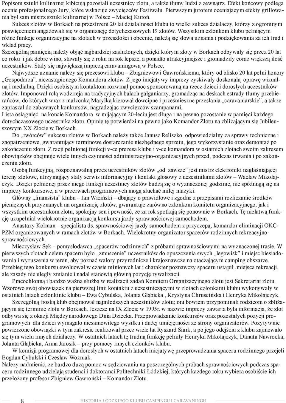 Sukces zlotów w Borkach na przestrzeni 20 lat działalności klubu to wielki sukces działaczy, którzy z ogromnym poświęceniem angażowali się w organizację dotychczasowych 19 zlotów.