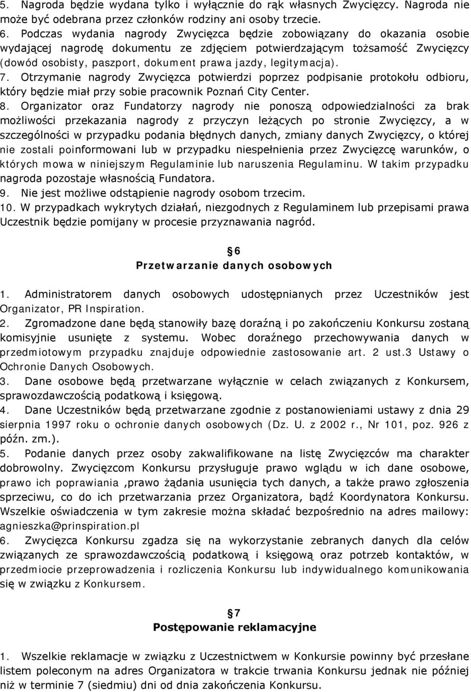 legitymacja). 7. Otrzymanie nagrody Zwycięzca potwierdzi poprzez podpisanie protokołu odbioru, który będzie miał przy sobie pracownik Poznań City Center. 8.