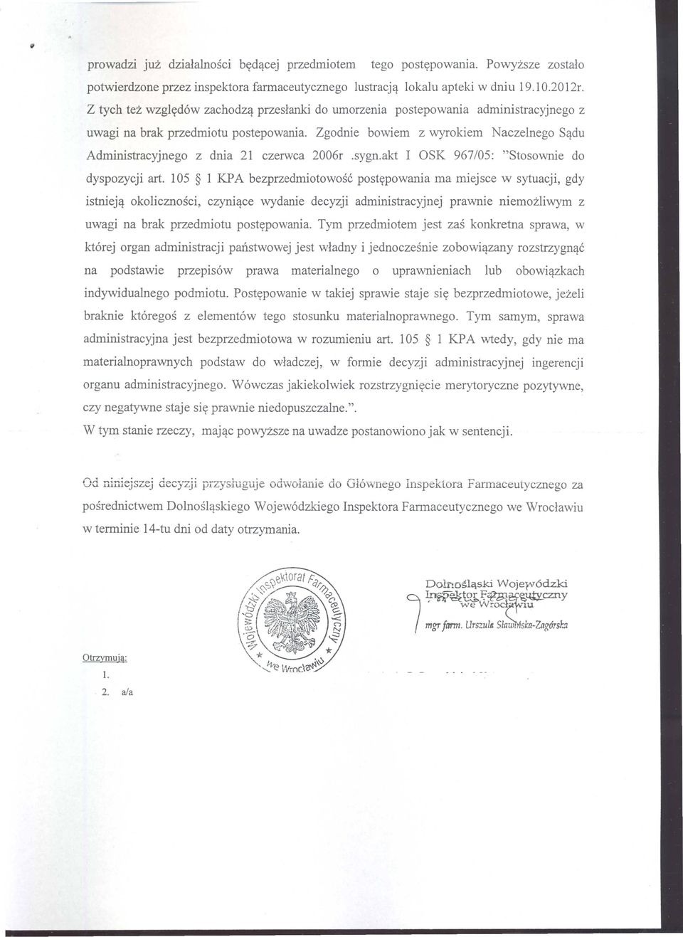 Zgodnie bowiem z wyrokiem Naczelnego S~du Administracyjnego z dnia 21 czerwca 2006r.sygn.akt I ask 967/05: "Stosownie do dyspozycji art.