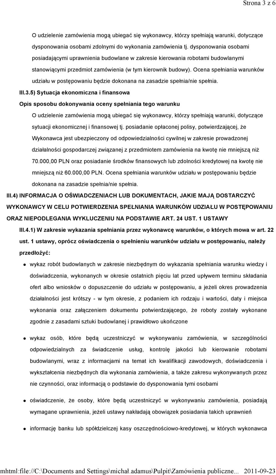 Ocena spełniania warunków udziału w postępowaniu będzie dokonana na zasadzie spełnia/nie spełnia. III.3.5) Sytuacja ekonomiczna i finansowa sytuacji ekonomicznej i finansowej tj.