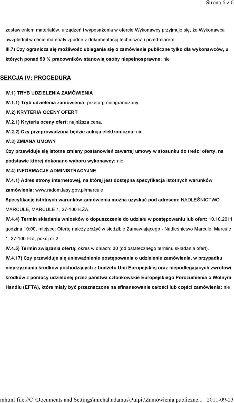 1) TRYB UDZIELENIA ZAMÓWIENIA IV.1.1) Tryb udzielenia zamówienia: przetarg nieograniczony. IV.2) KRYTERIA OCENY OFERT IV.2.1) Kryteria oceny ofert: najniższa cena. IV.2.2) Czy przeprowadzona będzie aukcja elektroniczna: nie.