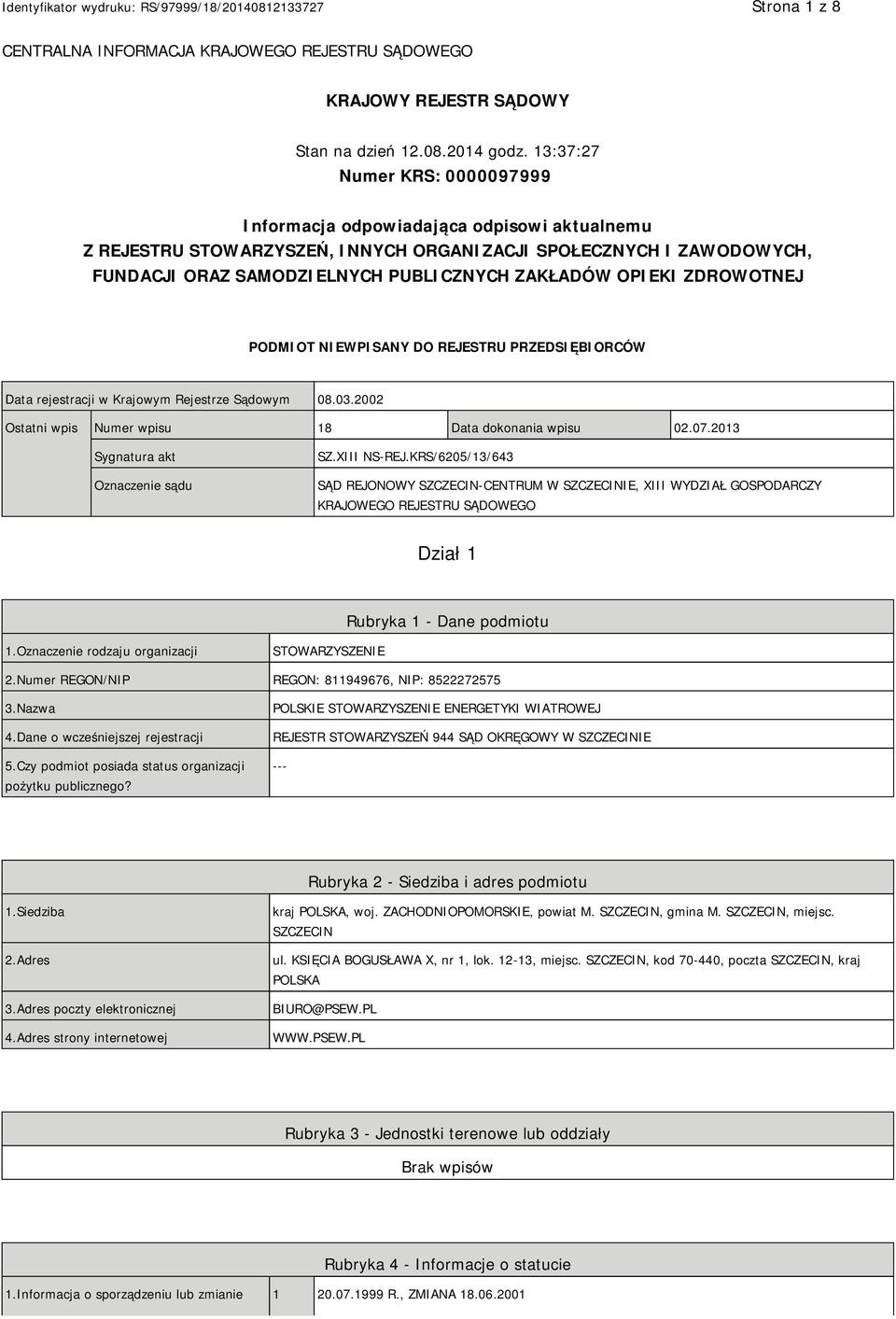 OPIEKI ZDROWOTNEJ PODMIOT NIEWPISANY DO REJESTRU PRZEDSIĘBIORCÓW Data rejestracji w Krajowym Rejestrze Sądowym 08.03.2002 Ostatni wpis Numer wpisu 18 Data dokonania wpisu 02.07.