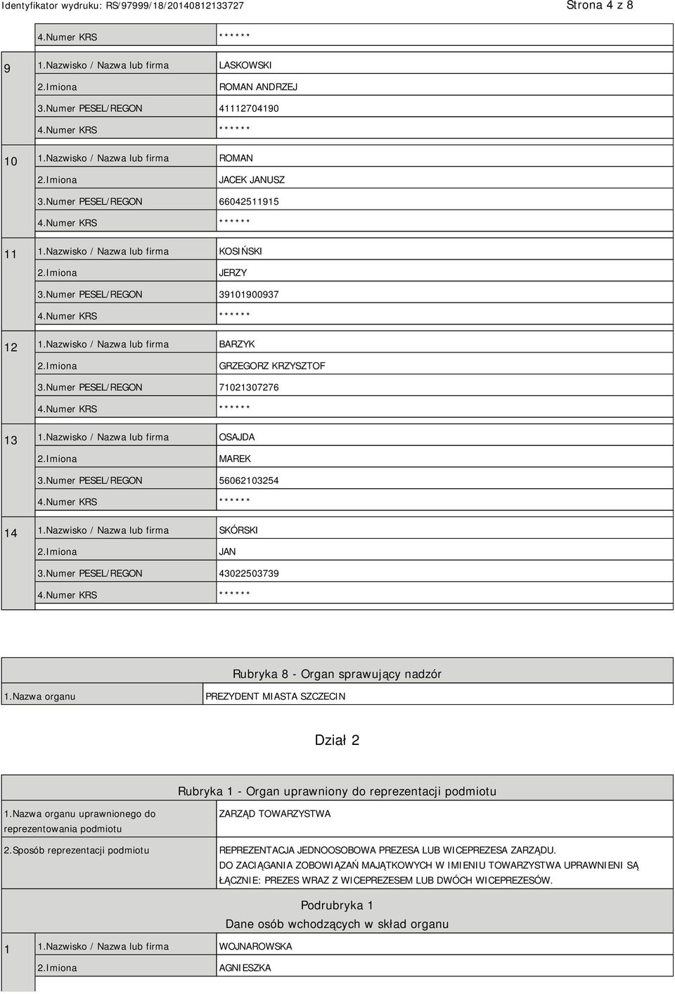 Nazwisko / Nazwa lub firma OSAJDA MAREK 3.Numer PESEL/REGON 56062103254 14 1.Nazwisko / Nazwa lub firma SKÓRSKI JAN 3.Numer PESEL/REGON 43022503739 Rubryka 8 - Organ sprawujący nadzór 1.