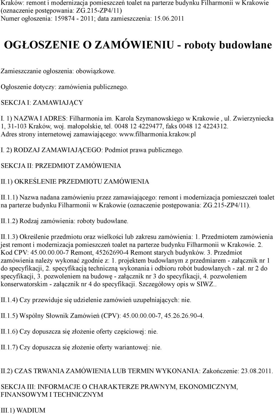 Karola Szymanowskiego w Krakowie, ul. Zwierzyniecka 1, 31-103 Kraków, woj. małopolskie, tel. 0048 12 4229477, faks 0048 12 4224312. Adres strony internetowej zamawiającego: www.filharmonia.krakow.