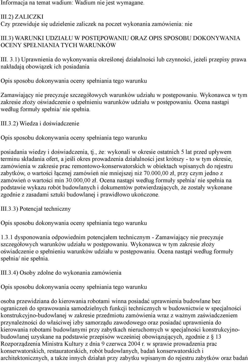 1) Uprawnienia do wykonywania określonej działalności lub czynności, jeżeli przepisy prawa nakładają obowiązek ich posiadania Zamawiający nie precyzuje szczegółowych warunków udziału w postępowaniu.