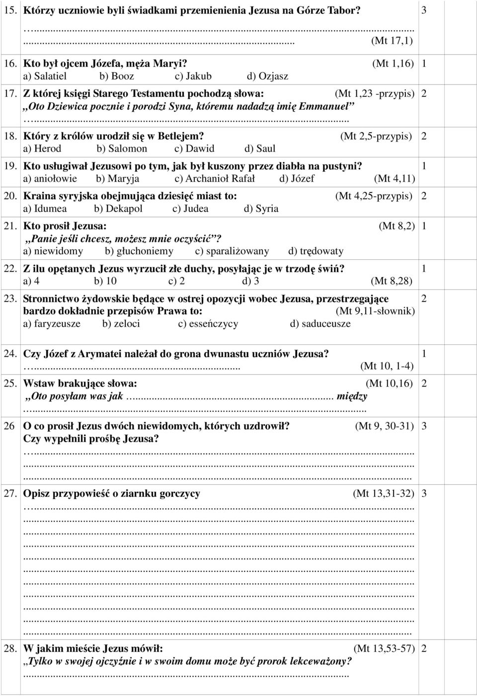 (Mt,5-przypis) a) Herod b) Salomon c) Dawid d) Saul 9. Kto usługiwał Jezusowi po tym, jak był kuszony przez diabła na pustyni? a) aniołowie b) Maryja c) Archanioł Rafał d) Józef (Mt 4,) 0.